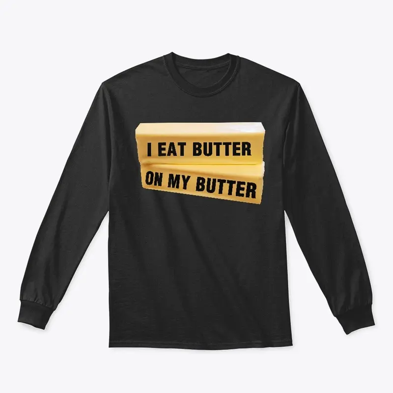 I Eat Butter On My Butter