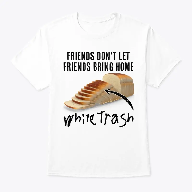 Friends Don't Let Friends.. White Trash