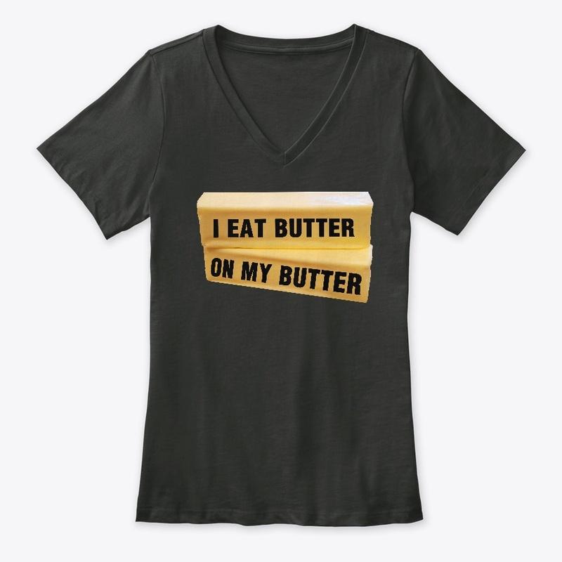 I Eat Butter On My Butter