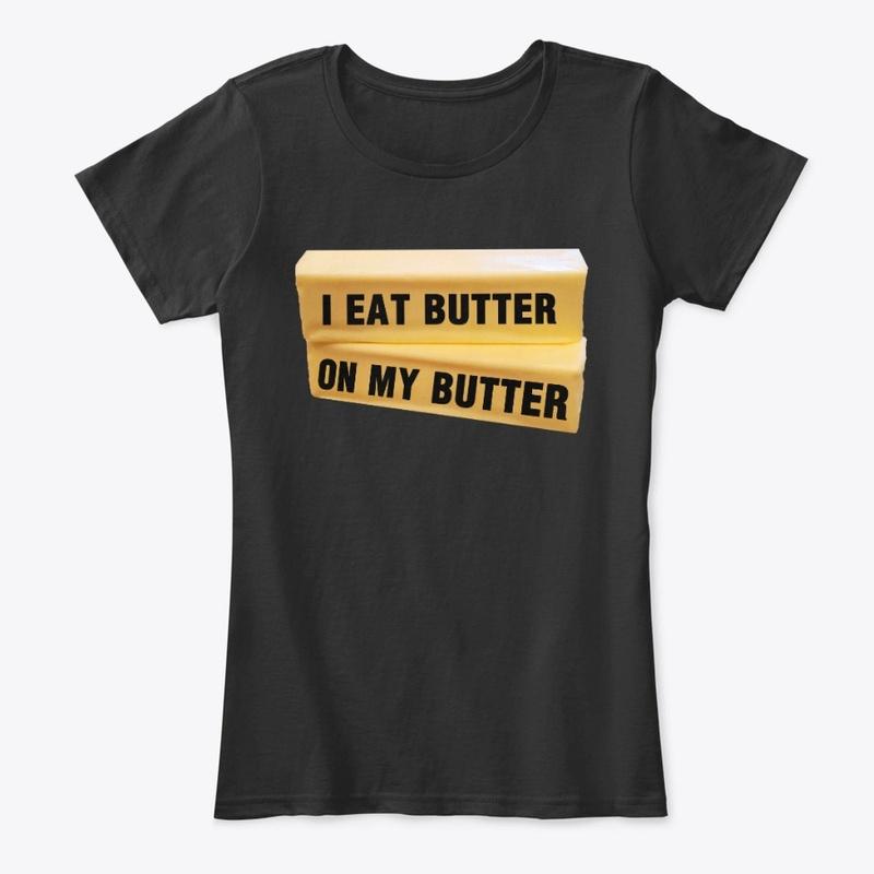 I Eat Butter On My Butter